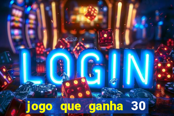 jogo que ganha 30 reais no cadastro